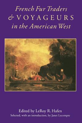 French Fur Traders and Voyageurs in the American West - Hafen, Leroy R (Editor), and LeCompte, Janet (Introduction by)