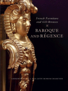 French Furniture and Gilt Bronzes: Baroque and Regence, Catalogue of the J. Paul Getty Museum Collection - Wilson, Gillian, and Bremer-David, Charissa, and Weaver, Jeffrey
