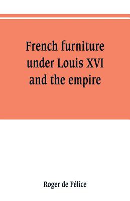 French furniture under Louis XVI and the empire - De Felice, Roger