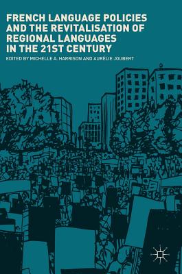 French Language Policies and the Revitalisation of Regional Languages in the 21st Century - Harrison, Michelle A (Editor), and Joubert, Aurlie (Editor)