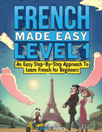 French Made Easy Level 1: An Easy Step-By-Step Approach To Learn French for Beginners (Textbook + Workbook Included)
