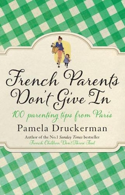 French Parents Don't Give In: 100 Parenting Tips from Paris - Druckerman, Pamela