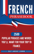 French Phrasebook: 2500 Popular Phrases and Words You'll Want for Your Trip to France