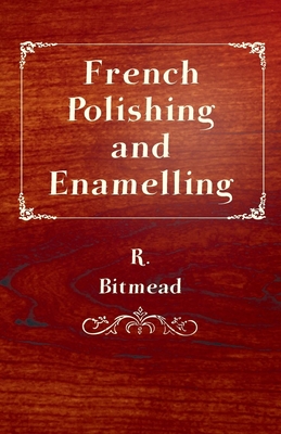 French Polishing and Enamelling - Bitmead, R