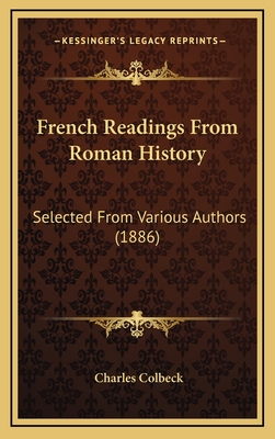 French Readings from Roman History: Selected from Various Authors (1886) - Colbeck, Charles