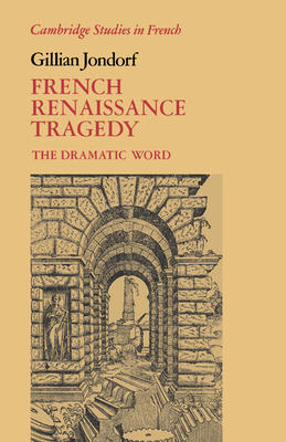 French Renaissance Tragedy: The Dramatic Word - Jondorf, Gillian
