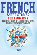 French Short Stories for Beginners: 20 Exciting Short Stories to Easily Learn French & Improve Your Vocabulary