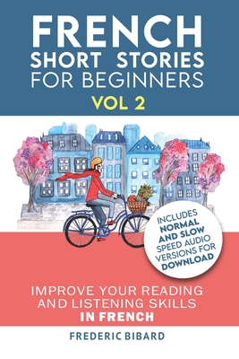 French: Short Stories for Beginners + French Audio Vol 2: Improve your reading and listening skills in French. Learn French with Stories - Bibard, Frederic