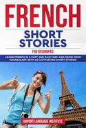 French Short Stories for Beginners: Learn French in a fast and easy way and grow your vocabulary with 15 captivating short stories