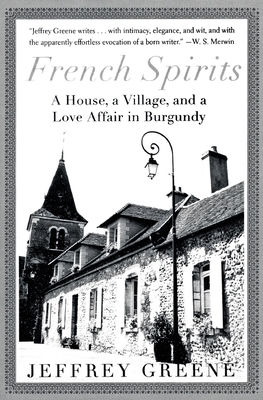 French Spirits: A House, a Village, and a Love Affair in Burgundy - Greene, Jeffrey, Dr.