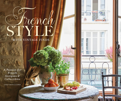 French Style with Vintage Finds: A Passion for French Antiques & Collectibles - Cooper, Cindy (Editor)