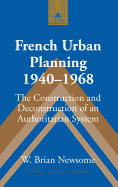 French Urban Planning, 1940-1968: The Construction and Deconstruction of an Authoritarian System