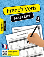 French Verb Mastery Volume 2: Mastering Conjugation Skills for Beginner Learners (Level 2)