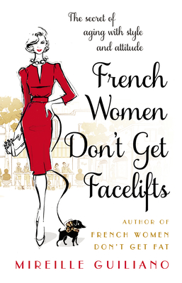 French Women Don't Get Facelifts: Aging with Attitude - Guiliano, Mireille