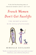 French Women Don't Get Facelifts: The Secret of Aging with Style & Attitude - Guiliano, Mireille