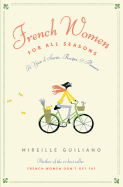 French Women for All Seasons: A Year of Secrets, Recipes, and Pleasure - Guiliano, Mireille