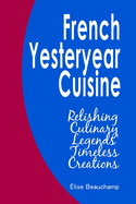 French Yesteryear Cuisine: Relishing Culinary Legends' Timeless Creations