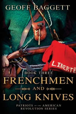 Frenchmen and Long Knives: Patriots of the American Revolution Series Book Three - Baggett, Geoff