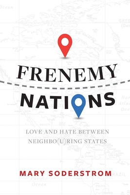 Frenemy Nations: Love and Hate Between Neighbo(u)Ring States - Soderstrom, Mary