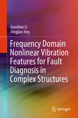 Frequency Domain Nonlinear Vibration Features for Fault Diagnosis in Complex Structures - Li, Quankun, and Jing, Xingjian