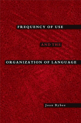 Frequency of Use and the Organization of Language - Bybee, Joan