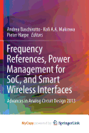Frequency References, Power Management for Soc, and Smart Wireless Interfaces: Advances in Analog Circuit Design 2013 - Baschirotto, Andrea (Editor), and Makinwa, Kofi a a (Editor), and Harpe, Pieter (Editor)