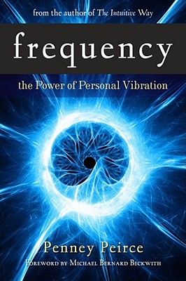 Frequency: The Power of Personal Vibration - Peirce, Penney