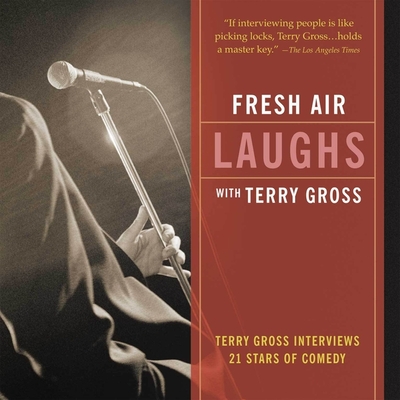 Fresh Air: Laughs: Terry Gross Interviews 21 Stars of Comedy - Gross, Terry (Performed by), and Various (Performed by), and Various Entertainers (Read by)