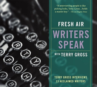 Fresh Air: Writers Speak: Terry Gross Interviews 13 Acclaimed Writers - Gross, Terry (Performed by), and Various (Performed by)