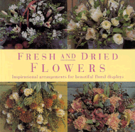 Fresh and Dried Flowers: Inspirational Arrangements for Beautiful Floral Diplays