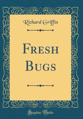 Fresh Bugs (Classic Reprint) - Griffin, Richard