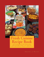 Fresh Cuisine Recipe Book: Sugar/Gluten Free & Vegan Recipes, to Uplift and Enhance Your Lifestyle