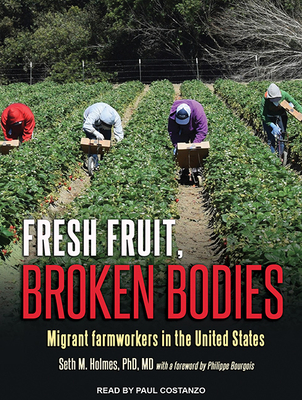 Fresh Fruit, Broken Bodies: Migrant Farmworkers in the United States - Holmes, Seth, and Costanzo, Paul (Narrator)