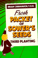 Fresh Packet of Sower's Seeds: Third Planting - Cavanaugh, Brian, T.O.R.