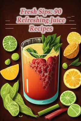 Fresh Sips: 90 Refreshing Juice Recipes - Miya, The Chirpy Chick