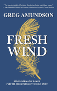 Fresh Wind: Rediscovering the Power, Purpose and Witness of the Holy Spirit