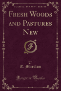 Fresh Woods and Pastures New (Classic Reprint)