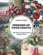Freshen Up Your Crafts: 200 Easy Crochet Flower Designs Book
