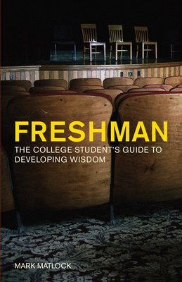 Freshman: The College Student's Guide to Developing Wisdom - Matlock, Mark