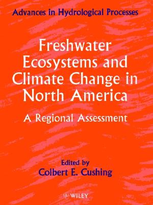 Freshwater Ecosystems and Climate Change in North America: A Regional Assessment - Cushing, Colbert E