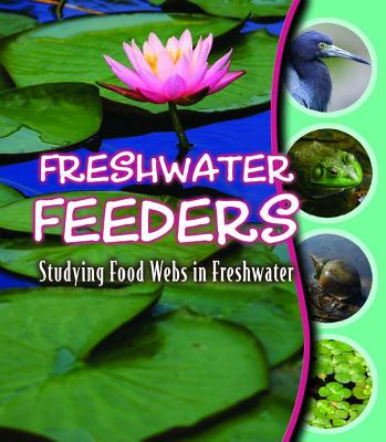 Freshwater Feeders: Studying Food Webs in Freshwater - Hooks, Gwendolyn