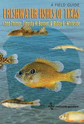 Freshwater Fishes of Texas: A Field Guide - Thomas, Chad, and Bonner, Timothy H, and Whiteside, Bobby G