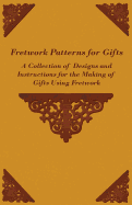 Fretwork Patterns for Gifts - A Collection of Designs and Instructions for the Making of Gifts Using Fretwork