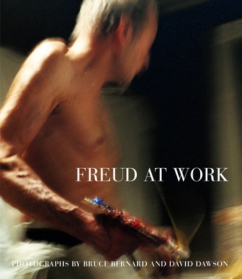 Freud at Work: Lucian Freud in Conversation with Sebastian Smee - Bernard, Bruce, and Dawson, David