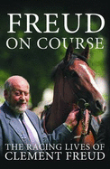 Freud on Course: The Racing Lives of Clement Freud - Freud, Clement, Sir