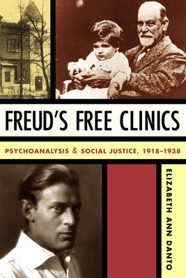 Freud's Free Clinics: Psychoanalysis and Social Justice, 1918-1938 - Danto, Elizabeth Ann, Professor
