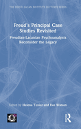 Freud's Principal Case Studies Revisited: Freudian-Lacanian Psychoanalysts Reconsider the Legacy