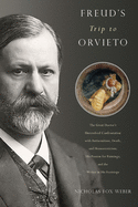Freud's Trip to Orvieto: The Great Doctor's Unresolved Confrontation with Antisemitism, Death, and Homoeroticism; His Passion for Paintings; And the Writer in His Footsteps
