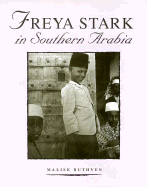 Freya Stark in Southern Arabia - Stark, Freya, and Ruthven, Malise (Editor)