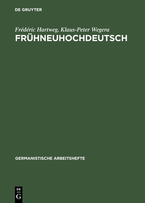Frhneuhochdeutsch: Eine Einfhrung in Die Deutsche Sprache Des Sptmittelalters Und Der Frhen Neuzeit - Hartweg, Frdric, and Wegera, Klaus-Peter